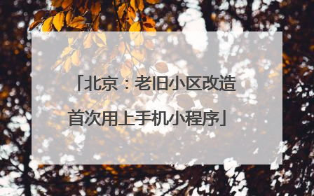 北京：老旧小区改造首次用上手机小程序