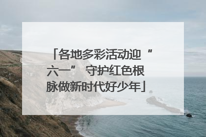 各地多彩活动迎“六一” 守护红色根脉做新时代好少年