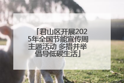 君山区开展2025年全国节能宣传周主题活动 多措并举倡导低碳生活
