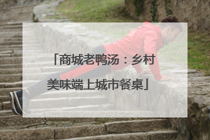 商城老鸭汤：乡村美味端上城市餐桌