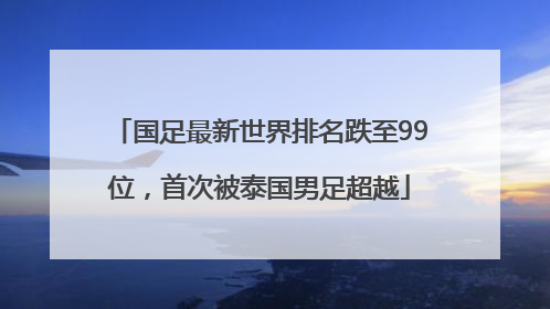 国足最新世界排名跌至99位，首次被泰国男足超越