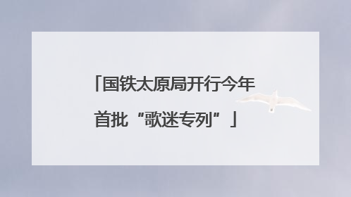 国铁太原局开行今年首批“歌迷专列”