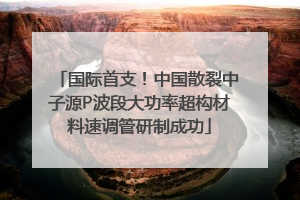 国际首支！中国散裂中子源P波段大功率超构材料速调管研制成功