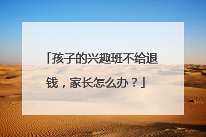 孩子的兴趣班不给退钱，家长怎么办？
