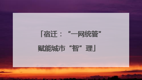 宿迁：“一网统管”赋能城市“智”理