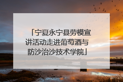 宁夏永宁县劳模宣讲活动走进葡萄酒与防沙治沙技术学院