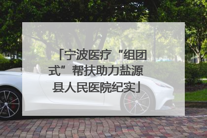 宁波医疗“组团式”帮扶助力盐源县人民医院纪实