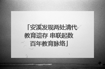 安溪发现两处清代教育遗存 串联起数百年教育脉络