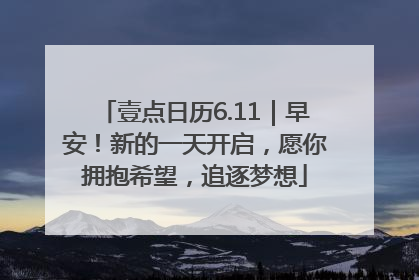 壹点日历6.11｜早安！新的一天开启，愿你拥抱希望，追逐梦想