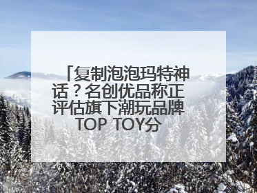 复制泡泡玛特神话？名创优品称正评估旗下潮玩品牌TOP TOY分拆上市可能性