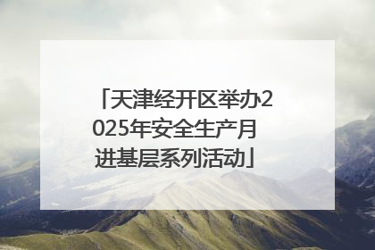 天津经开区举办2025年安全生产月进基层系列活动