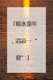 嬉水童年，清凉一“夏”