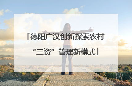 德阳广汉创新探索农村“三资”管理新模式
