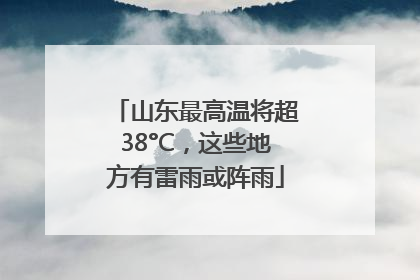 山东最高温将超38°C，这些地方有雷雨或阵雨