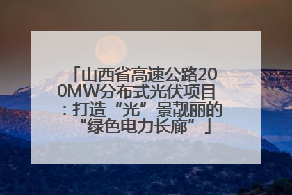 山西省高速公路200MW分布式光伏项目：打造“光”景靓丽的“绿色电力长廊”