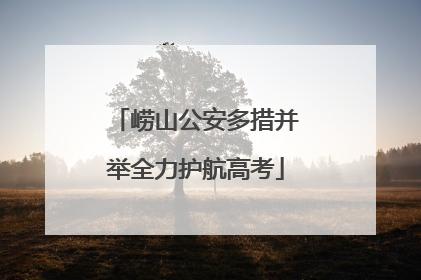 崂山公安多措并举全力护航高考