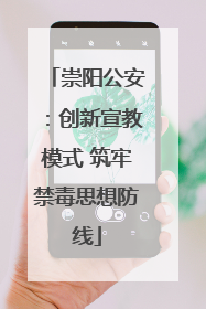 崇阳公安：创新宣教模式 筑牢禁毒思想防线