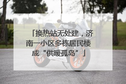 换热站无处建，济南一小区多栋居民楼成“供暖孤岛”