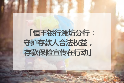 恒丰银行潍坊分行：守护存款人合法权益，存款保险宣传在行动