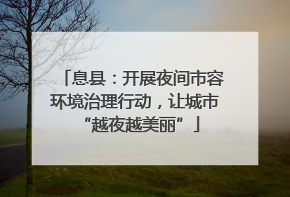 息县：开展夜间市容环境治理行动，让城市 “越夜越美丽”