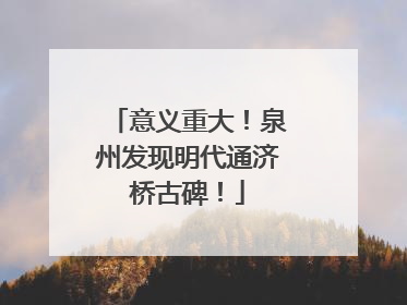 意义重大！泉州发现明代通济桥古碑！