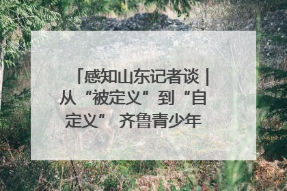 感知山东记者谈｜从“被定义”到“自定义” 齐鲁青少年书写时代新篇