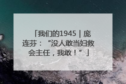 我们的1945｜庞连芬：“没人敢当妇救会主任，我敢！”