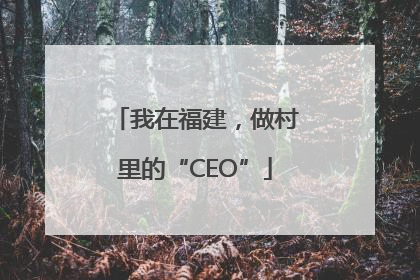 我在福建，做村里的“CEO”