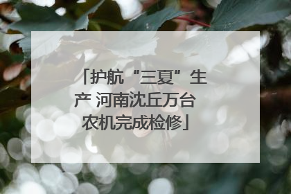 护航“三夏”生产 河南沈丘万台农机完成检修