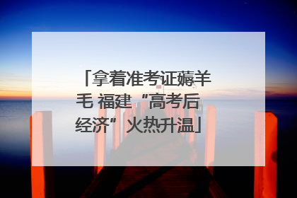 拿着准考证薅羊毛 福建“高考后经济”火热升温