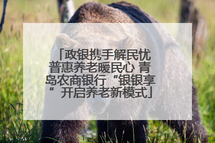 政银携手解民忧 普惠养老暖民心 青岛农商银行“银银享”开启养老新模式