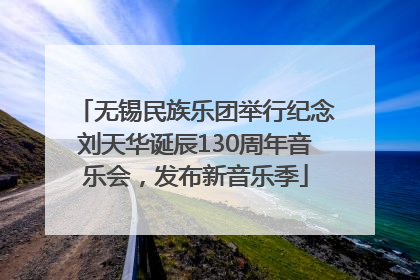 无锡民族乐团举行纪念刘天华诞辰130周年音乐会，发布新音乐季