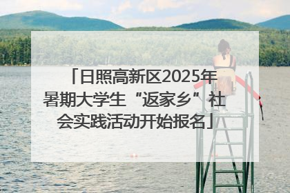 日照高新区2025年暑期大学生“返家乡”社会实践活动开始报名