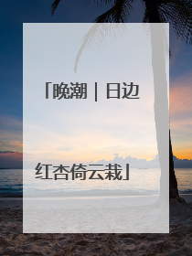 晚潮｜日边红杏倚云栽