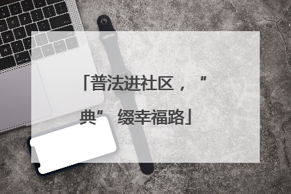 普法进社区，“典” 缀幸福路