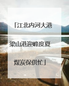 江北内河大港梁山港迎峰度夏煤炭保供忙