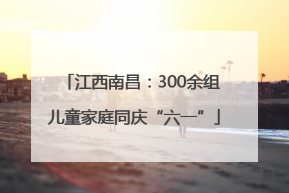 江西南昌：300余组儿童家庭同庆“六一”