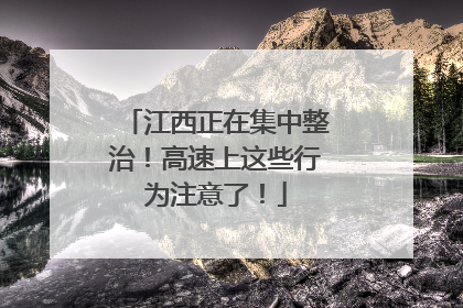 江西正在集中整治！高速上这些行为注意了！