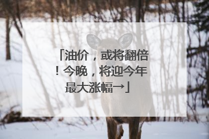 油价，或将翻倍！今晚，将迎今年最大涨幅→