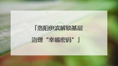 洛阳伊滨解锁基层治理“幸福密码”