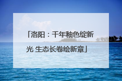 洛阳：千年釉色绽新光 生态长卷绘新章