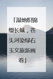 湿地织锦缀长城，苍头河染绿右玉文旅新画卷