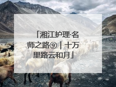 湘江护理·名师之路⑨｜十万里路云和月