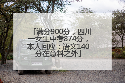 满分900分，四川一女生中考874分，本人回应：语文140分在意料之外