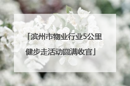 滨州市物业行业5公里健步走活动圆满收官