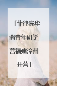 菲律宾华裔青年研学营福建漳州开营