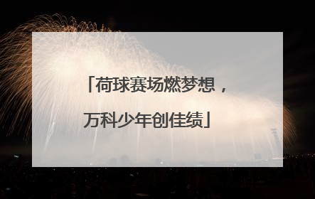 荷球赛场燃梦想，万科少年创佳绩