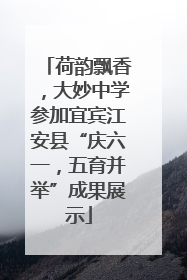 荷韵飘香，大妙中学参加宜宾江安县“庆六一，五育并举”成果展示