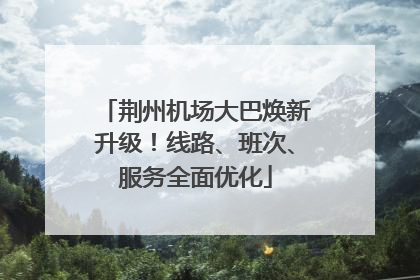 荆州机场大巴焕新升级！线路、班次、服务全面优化