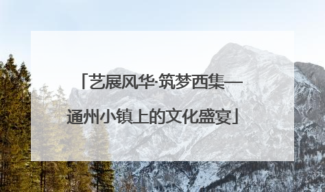 艺展风华·筑梦西集—通州小镇上的文化盛宴